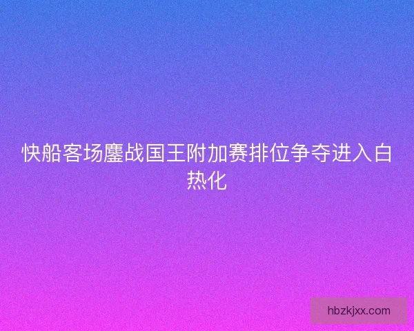快船客场鏖战国王附加赛排位争夺进入白热化