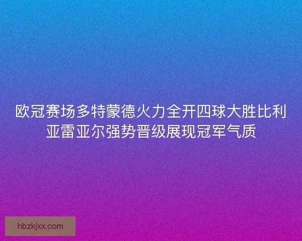欧冠赛场多特蒙德火力全开四球大胜比利亚雷亚尔强势晋级展现冠军气质