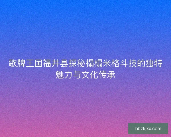 歌牌王国福井县探秘榻榻米格斗技的独特魅力与文化传承