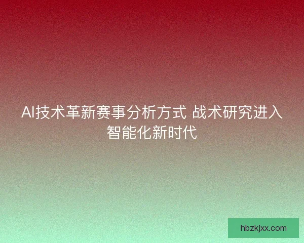 AI技术革新赛事分析方式 战术研究进入智能化新时代